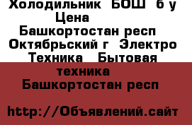 Холодильник “БОШ“ б/у › Цена ­ 5 000 - Башкортостан респ., Октябрьский г. Электро-Техника » Бытовая техника   . Башкортостан респ.